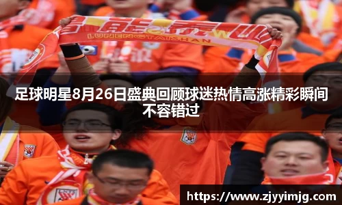 足球明星8月26日盛典回顾球迷热情高涨精彩瞬间不容错过